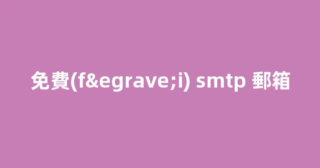 免費(fèi)SMTP郵箱：解密便捷電子郵件發(fā)送